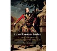 Art and Identity in Scotland: A Cultural History from the Jacobite Rising of 1745 to Walter Scott: 25 (Cambridge Social and Cultural Histories)