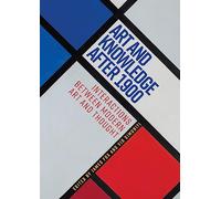 Art and knowledge after 1900: Interactions between modern art and thought (Rubinoff Studies in Art and Knowledge)