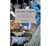 Art and Labour: On the Hostility to Handicraft, Aesthetic Labour and the Politics of Work in Art (Historical Materialism)
