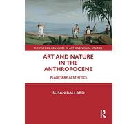 Art and Nature in the Anthropocene – Planetary Aesthetics – Routledge