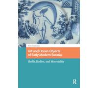 Art and Ocean Objects of Early Modern Eurasia: Shells, Bodies, and Materiality (Connected Histories in the Early Modern World)