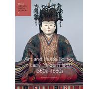 Art and Palace Politics in Early Modern Japan, 1580s-1680s (Japanese Visual Culture): 2