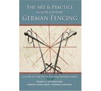 Art and Practice of 16th-Century German Fencing : A Guide to the Use of Joachim Meyer's Rapier