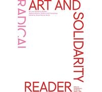 Art and Solidarity Reader: Radical Actions, Politics and Friendships