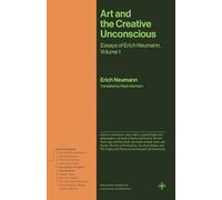 Art and the Creative Unconscious: The Collected Essays of Erich Neumann, Volume 1 (Bollingen)