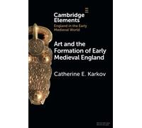 Art and the Formation of Early Medieval England (Elements in England in the Early Medieval World)