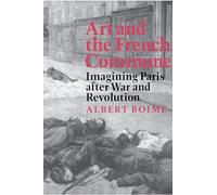 Art and the French Commune: Imagining Paris after War and Revolution (Princeton Series in 19th Century Art, Culture, and Society): 2