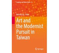 Art and the Modernist Pursuit in Taiwan (Sinophone and Taiwan Studies, 11)
