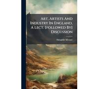 Art, Artists And Industry In England, A Lect. [followed By] Discussion
