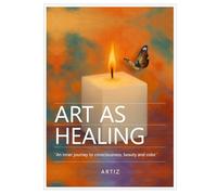ART AS HEALING: An inner journey to consciousness, beauty and color.