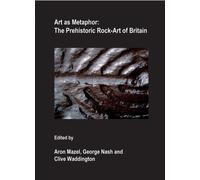Art as Metaphor : The Prehistoric Rock-Art of Britain