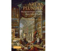Art as Plunder: The Ancient Origins Of Debate About Cultural Property