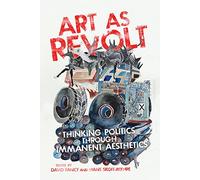 Art as Revolt: Thinking Politics through Immanent Aesthetics