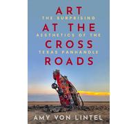 Art at the Crossroads: The Surprising Aesthetics of the Texas Panhandle