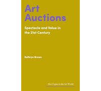 Art Auctions: Spectacle and Value in the 21st Century (Hot Topics in the Art World)