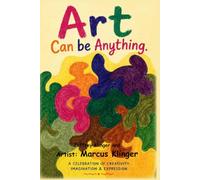 Art Can be Anything: A Celebration of Creativity, Imagination and Expression