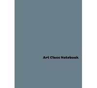 Art Class Notebook: Exploring Creativity and Techniques for True Mastery