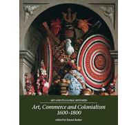 Art, Commerce and Colonialism 1600-1800: 2 (Art and its Global Histories)