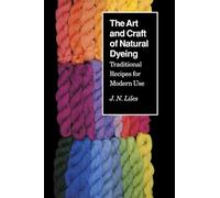 Art Craft Natural Dyeing: Traditional Recipes Modern Use: Traditional Recipes for Modern Use
