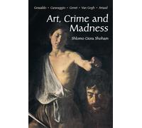 Art, Crime and Madness: Gesualdo, Carravagio, Genet, Van Gogh, Artaud