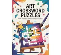 Art Crossword Puzzles: 60 medium-difficulty crossword puzzles for adults and teens exploring art techniques, famous painters, creative styles, and the history of visual expression