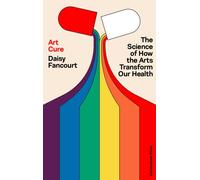 Art Cure : The science of how the arts transform our health