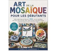 ART DE LA MOSAÏQUE POUR LES DÉBUTANTS: Guide complet étape par étape pour 2026 : créer de magnifiques sous-verres, dessous de plat, cadres, objets de ... de carreaux, de verre et de trésors chinés.