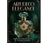 Art Deco Elegance: Intricate Perfume Bottles & Floral Designs: A High-Key Grayscale Adult Coloring Book for Mindfulness and Sophistication (Intricate Mystique)