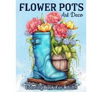 Art Deco Flower Pots: Relaxing Blooming Flowers Coloring Book For Adults With Cute Vases Designs, Teacup, Boots, Can, And Much More!