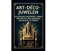 Art-Déco-Juwelen: 50 elegante Bauwerke, Kinos und Hotels der Goldenen Zwanziger in Europa