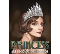 Art Deco Princess Coloring Book: Charming Roaring Twenties Coloring Pages featuring Elegant Princesses Designs for All Ages Encouraging Relaxation, Self-Care and Artistic Fun