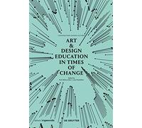 Art & Design Education in Times of Change: Conversations Across Cultures (Edition Angewandte)