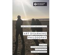 Art Disarming Philosophy: Non-philosophy and Aesthetics (Performance Philosophies)