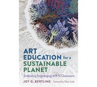 Art Education for a Sustainable Planet: Embracing Ecopedagogy in K-12 Classrooms