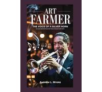 Art Farmer: The Voice of a Silver Horn: The Jazz Innovator Who Cast Magic Through Every Note