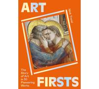 Art Firsts : The Story of Art in 30 Pioneering Works