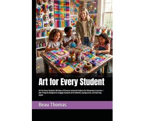 Art for Every Student: Art for Every Student: 180 Days of Diverse, Inclusive Projects for Elementary Learners - 365+ Projects designed to engage ... abilities, backgrounds, and learning styles