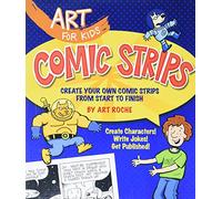 Art for Kids: Comic Strips: Create Your Own Comic Strips from Start to Finish