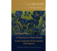 ART FRAGMENTS Masterpiece Coloring Series: A Museum in Your Hands Iconic fragments from timeless masterpieces