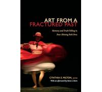 Art from a Fractured Past: Memory and Truth-Telling in Post-Shining Path Peru