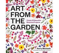 Art from the Garden : Create 25 Beautiful Botanical Projects