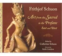 Art from the Sacred to the Profane: East and West (Writings of Frithjof Schuon)