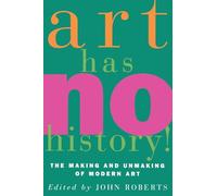 Art Has No History!: The Making and Unmasking of Modern Art: The Making and Unmaking of Modern Art