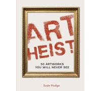 Art Heist: 50 Artworks You Will Never See (Art Crime)