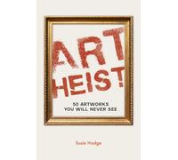 Art Heist: 50 Artworks You Will Never See (Art Crime)