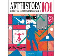 Art History 101 : An essential guide to understanding the creative world