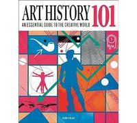 Art History 101: An Essential Guide to Understanding the Creative World (Knowledge 101)
