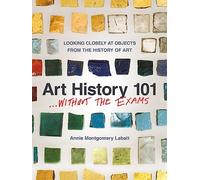 Art History 101 . . . Without the Exams: Looking Closely at Objects from the History of Art