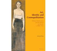 Art, Identity and Cosmopolitanism: William Rothenstein and the British Art World, c.1880-1935: 4 (Internationalism and the Arts)