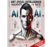 ART-ificial Intelligence: The Naughty or Nice Critic: You Decide. EDUCATORS EDITION (Books for Educators - Teaching, Homeschooling & Counselling - ... ... and real tools for modern education.)